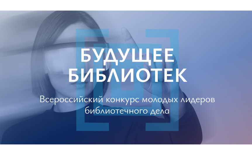  Новосибирские библиотекари в финале Всероссийского конкурса молодых лидеров библиотечного дела "Будущее библиотек"