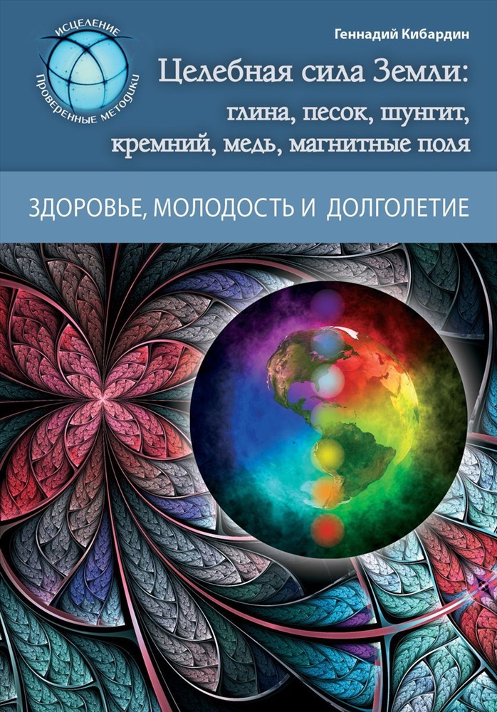 Г. Кибардин. Целебная сила Земли: глина, песок, шунгит, кремний, медь, магнитные поля