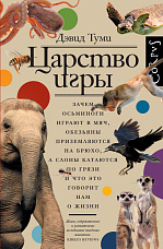 Туми Д., Царство игры. Зачем осьминоги играют в мяч, обезьяны приземляются на брюхо, а слоны катаются по грязи и что это говорит нам о жизни