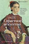 О'Крейн К., Страстное искусство. Женщины на картинах Ван Гога, Рериха, Пикассо