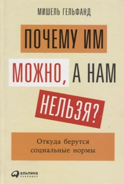 Гельфанд М., Почему им можно, а нам нельзя? Откуда берутся социальные нормы