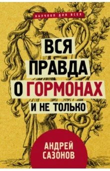 Сазонов А., Вся правда о гормонах и не только