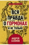Сазонов А., Вся правда о гормонах и не только