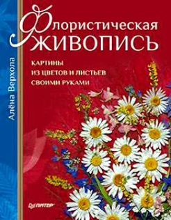 Верхола А., Флористическая живопись. Картины из цветов и листьев своими руками. 