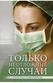Макклелланд А., Только неотложные случаи. Спасая Жизнь: истории от первого лица