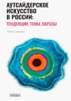 Суворова, А. А., Аутсайдерское искусство в России: тенденции, темы, образы