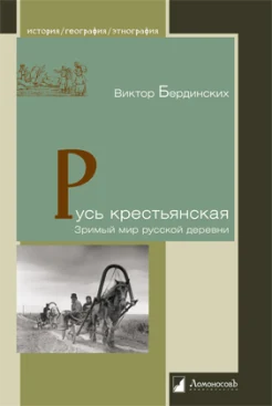 Бердинских В. А., Русь крестьянская. Зримый мир русской деревни