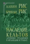 Рис А., Наследие кельтов. Древняя традиция в Ирландии и Уэльсе