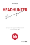  Жуков М. А., HeadHunter: успех неизбежен. Как стартап стал лидером онлайн-рекрутинга и изменил рынок труда