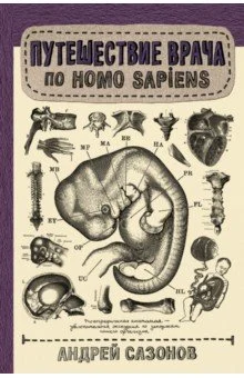 Сазонов А., Путешествие врача по Homo Sapiens. [топографическая анатомия - увлекательная экскурсия по закоулкам нашего организма]