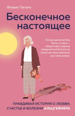 Пагано Ф., Бесконечное настоящее. Правдивая история о любви, счастье и болезни Альцгеймера