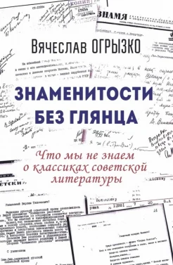Огрызко В. В., Знаменитости без глянца. Что мы не знаем о классиках советской литературы