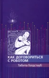  Голдстауб Т., Как договориться с роботом