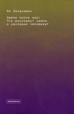 Заласевич Я., Земля после нас: что расскажут камни о наследии человека?
