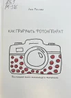 Маслова А. В., Как приручить фотоаппарат: настольная книга начинающего фотографа