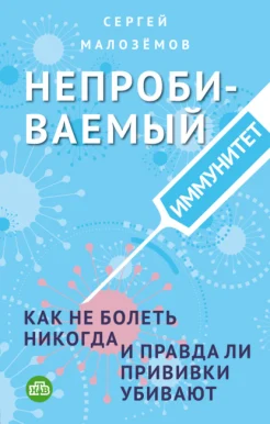Малозёмов С. А., Непробиваемый иммунитет. Как не болеть никогда и правда ли прививки убивают