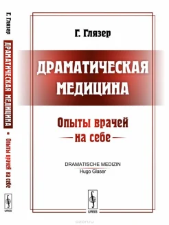 Глязер Г., Драматическая медицина. Опыты врачей на себе