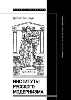 Стоун Д., Институты русского модернизма. Концептуализация, издание и чтение символизма