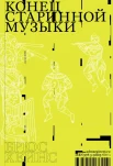 Хейнс Б., Конец старинной музыки. История музыки, написанная исполнителем-аутентистом для XXI века