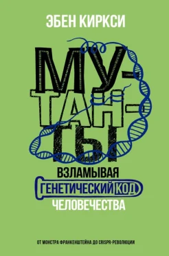 Киркси Э., Мутанты. Взламывая генетический код человечества