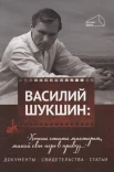 Василий Шукшин: «Хочешь стать мастером, макай свое перо в правду...». Документы, свидетельства, статьи. 