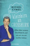 Cymes M., Kleinhirn an Großhirn. Alles über unsere Denkfabrik und wie wir sie am Laufen halten.