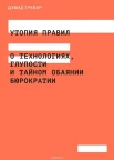 Гребер, Д. Утопия правил : о технологиях, глупости и и тайном обаянии бюрократии
