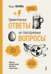  Перейра Й., Удивительные ответы на повседневные вопросы. Курьезы, которые может объяснить только наука