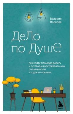 Волкова В. А., Дело по душе. Как найти любимую работу и оставаться востребованным специалистом в трудные времена