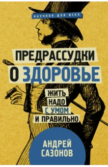 Сазонов А., Предрассудки о здоровье. Жить надо с умом и правильно