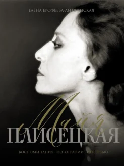 Ерофеева-Литвинская  Е. В., Майя Плисецкая: воспоминания, фотографии, интервью 