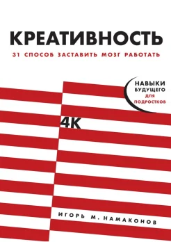 Намаконов И. М., Креативность. 31 способ заставить мозг работать. Навыки будущего для подростков