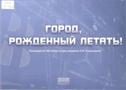 Город, рожденный летать!  : посвящ. 100-летию со дня рождения А. И. Покрышкина : [альбом / Музей г. Новосибирска и др.].
