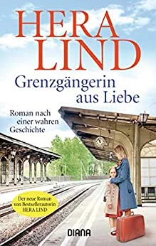 Lind H., Grenzgängerin aus Liebe. Roman nach einer wahren Geschichte