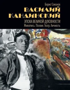 Соколов, Б. М. Василий Кандинский. Эпоха великой духовности : живопись, поэзия, театр, личность
