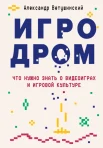  Ветушинский А. С., Игродром. Что нужно знать о видеоиграх и игровой культуре