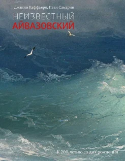 Каффьеро, Д. Неизвестный Айвазовский : [к 200-летию со дня рождения] 