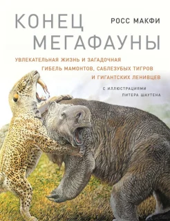 Макфи Р., Конец мегафауны. Увлекательная жизнь и загадочная гибель мамонтов, саблезубых тигров и гигантских ленивцев