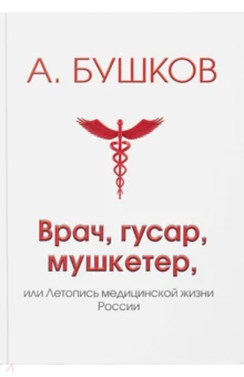 Бушков А. А., Врач, гусар, мушкетер, или Летопись медицинской жизни России