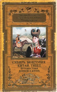 Потанин, Г. Н. Сибирь. Монголия. Китай. Тибет. Путешествия длиною в жизнь 
