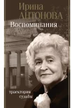 Антонова И. А., Воспоминания. Траектория судьбы