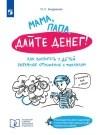 Андреева О. С., Мама, папа, дайте денег! Как воспитать у детей разумное отношение к финансам. Руководство для родителей по воспитанию финансово грамотных детей