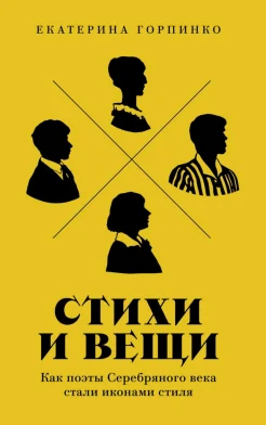 Горпинко Е., Стихи и вещи. Как поэты Серебряного века стали иконами стиля