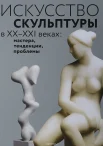 Искусство скульптуры в XX-XXI веках: мастера, тенденции, проблемы : коллектив. моногр. 