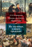  Беловинский Л. В., На шумных улицах градских. Жизнь русского обывателя