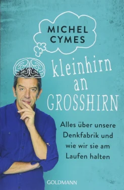 Cymes M., Kleinhirn an Großhirn. Alles über unsere Denkfabrik und wie wir sie am Laufen halten.