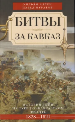 Аллен, У. Э. Д. Битвы за Кавказ. История войн на турецко-кавказском фронте, 1828-1921 