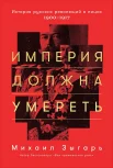 Зыгарь, М. Империя должна умереть.История русских революций в лицах. 1900-1917 