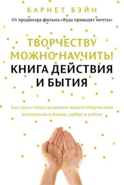 Бэйн, Б. Творчеству можно научить! Книга действия и бытия : [как дать стимул развитию вашего творческого потенциала в жизни, любви и работе] 