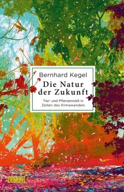 Kegel B., Die Natur der Zukunft. Tier- und Pflanzenwelt in Zeiten des Klimawandels